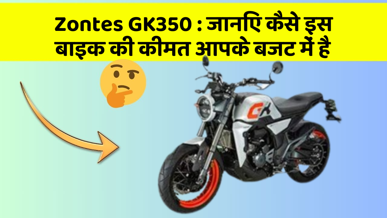 Zontes GK350: जानिए कैसे इस बाइक की कीमत आपके बजट में है