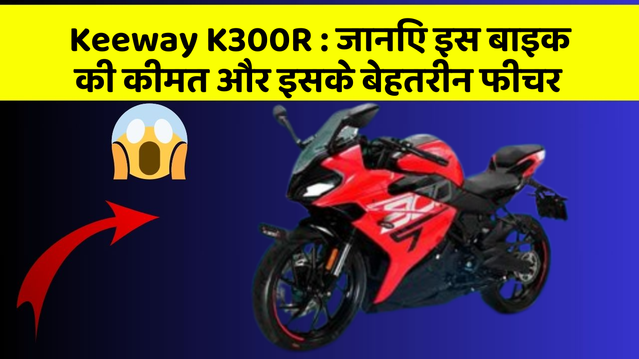 Keeway K300R: जानिए इस बाइक की कीमत और इसके बेहतरीन फीचर