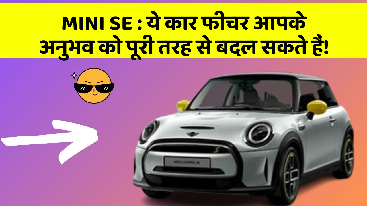 MINI SE: ये कार फीचर आपके अनुभव को पूरी तरह से बदल सकते हैं!