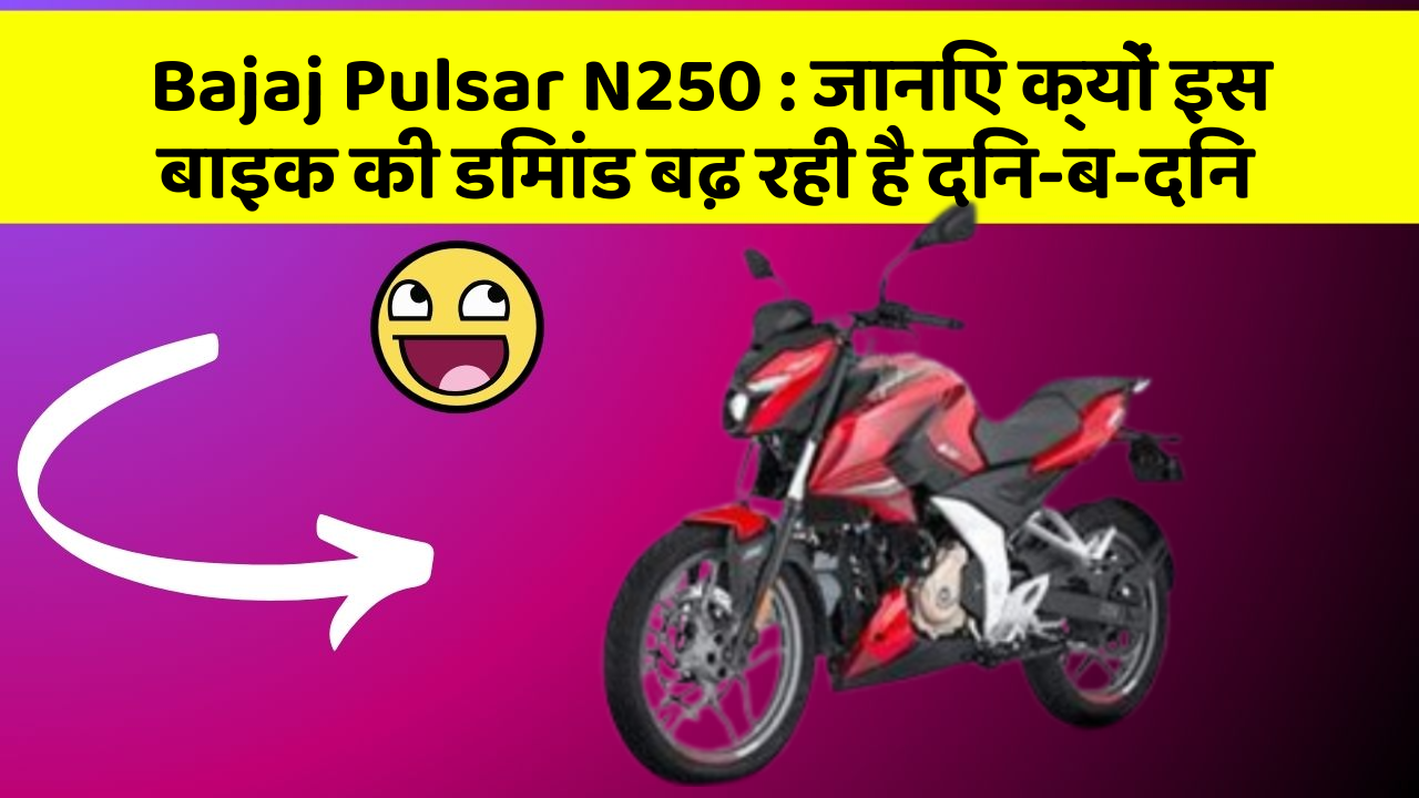 Bajaj Pulsar N250: जानिए क्यों इस बाइक की डिमांड बढ़ रही है दिन-ब-दिन