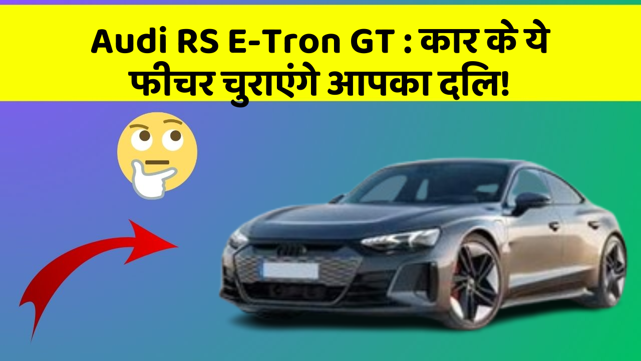 Audi RS E-Tron GT: कार के ये फीचर चुराएंगे आपका दिल!