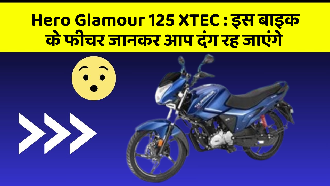 Hero Glamour 125 XTEC: इस बाइक के फीचर जानकर आप दंग रह जाएंगे