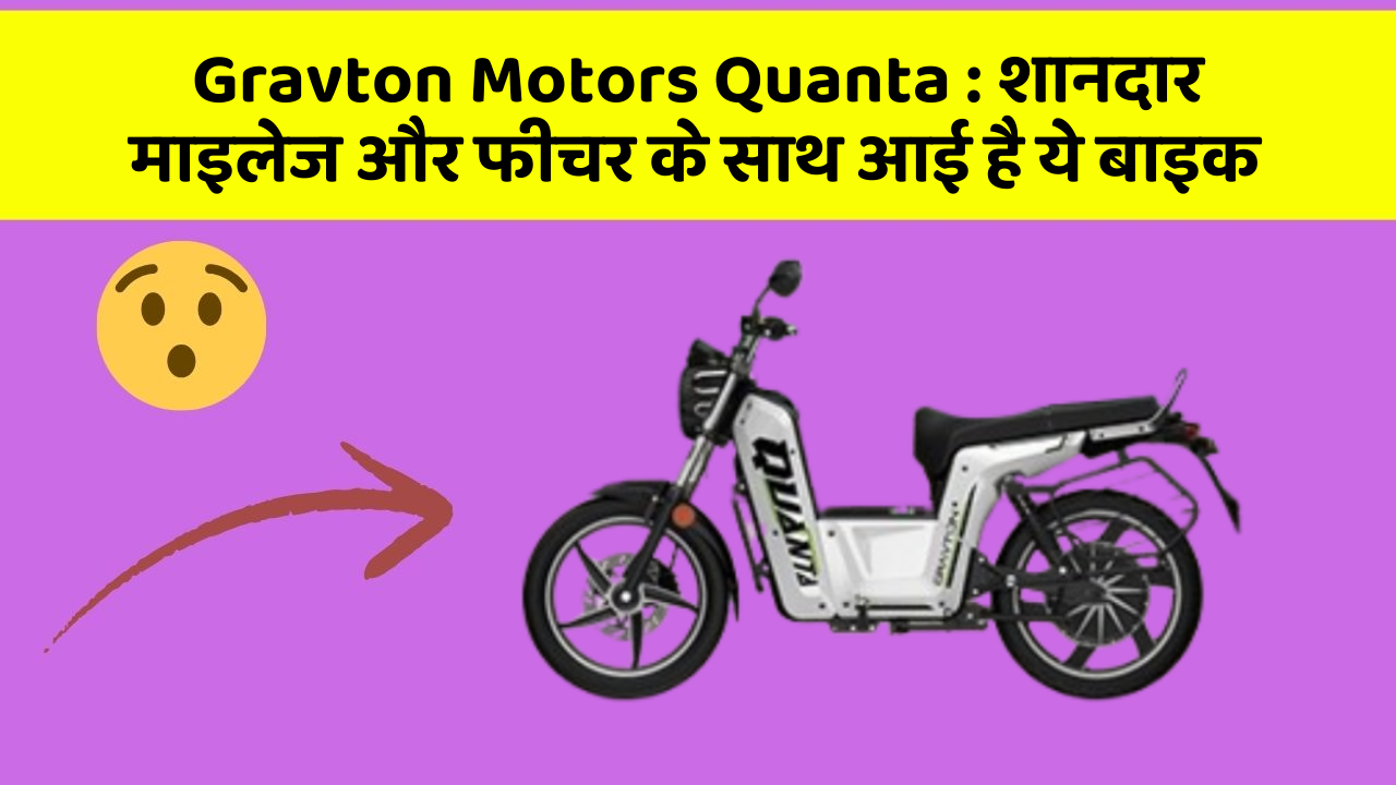 Gravton Motors Quanta: शानदार माइलेज और फीचर के साथ आई है ये बाइक