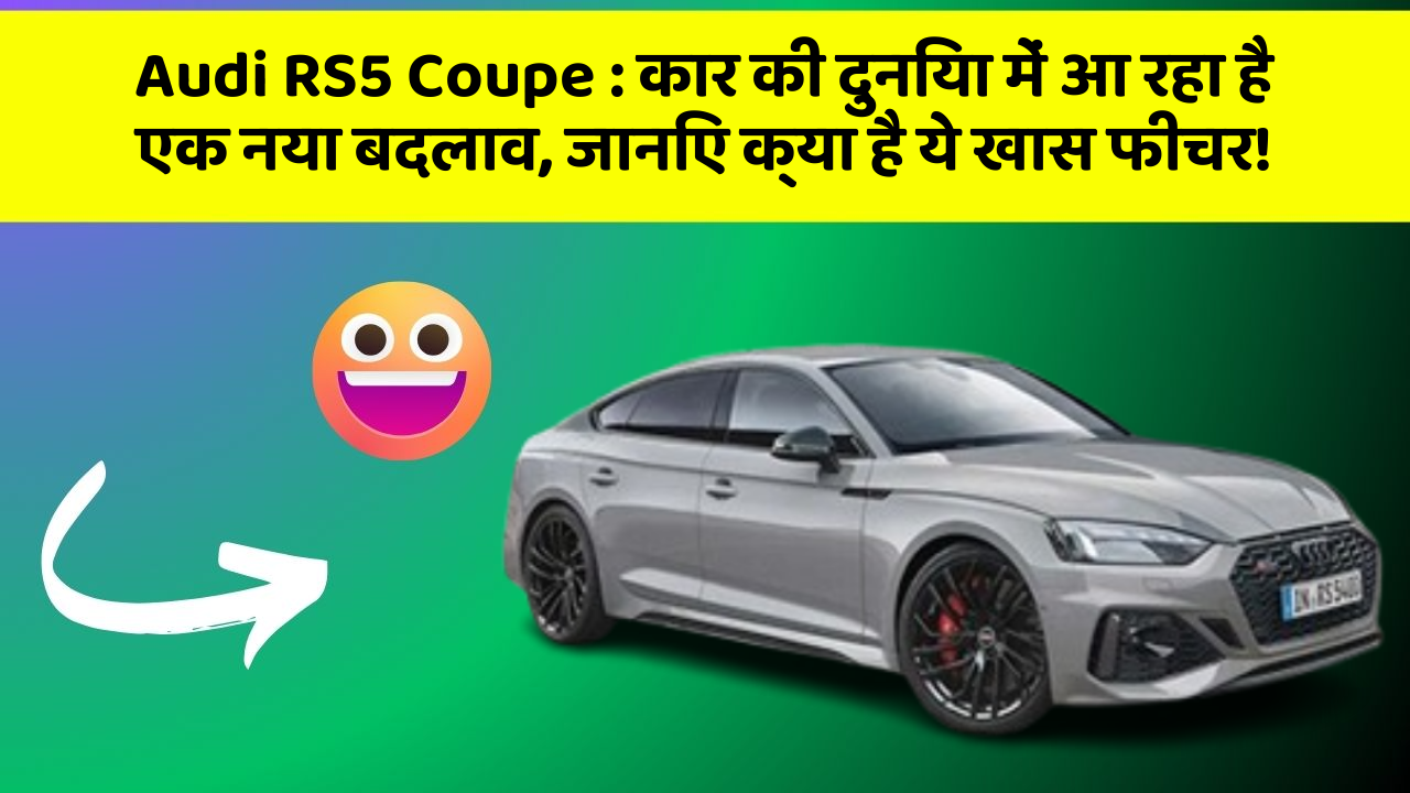 Audi RS5 Coupe : कार की दुनिया में आ रहा है एक नया बदलाव, जानिए क्या है ये खास फीचर!