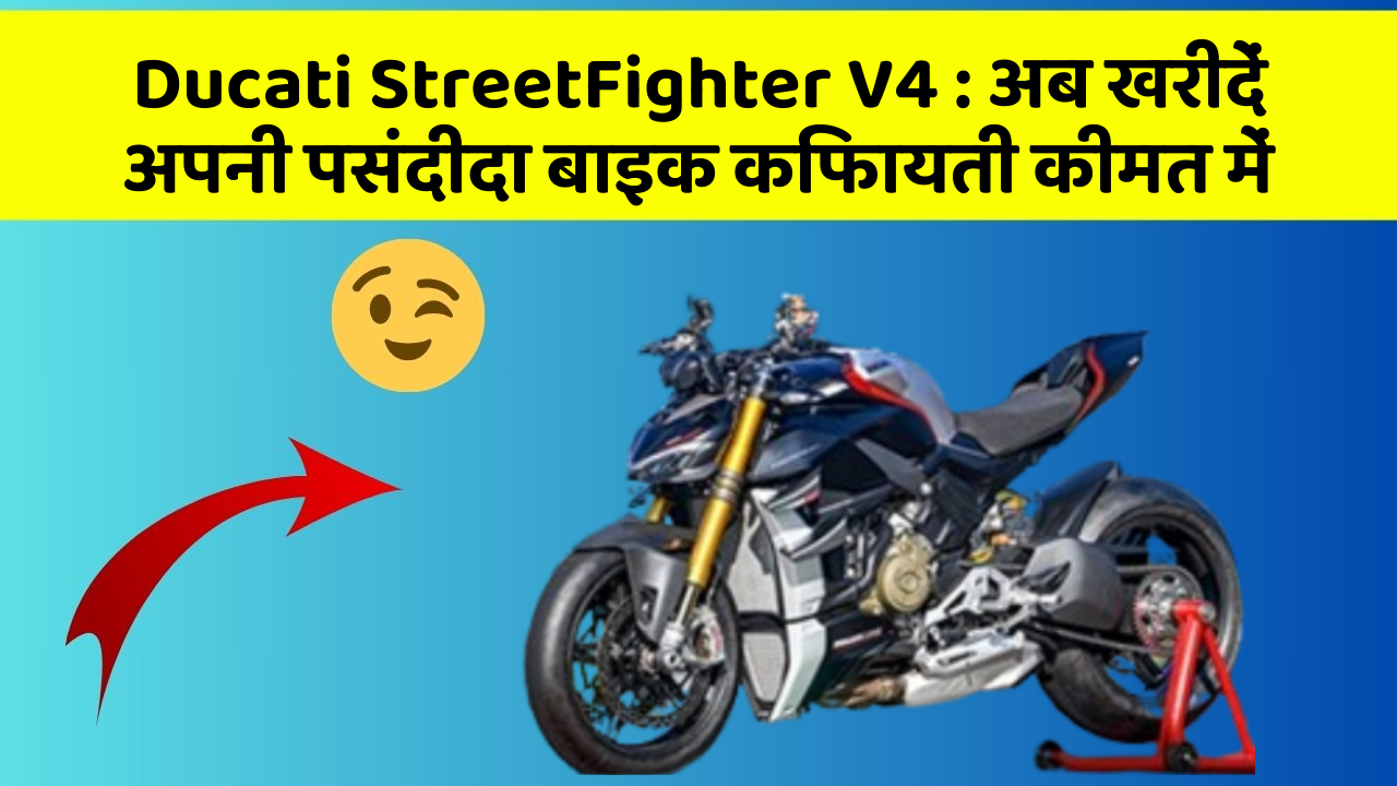 Ducati StreetFighter V4: अब खरीदें अपनी पसंदीदा बाइक किफायती कीमत में