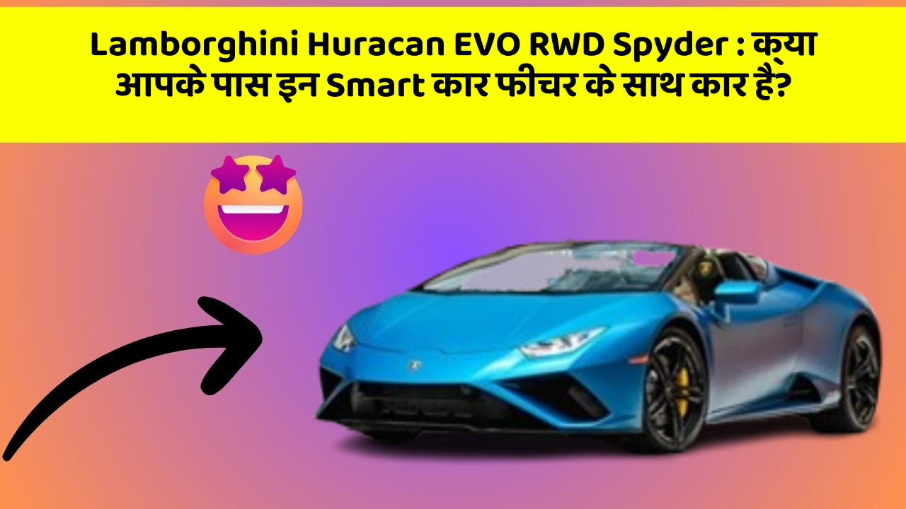 Lamborghini Huracan EVO RWD Spyder: क्या आपके पास इन Smart कार फीचर के साथ कार है?