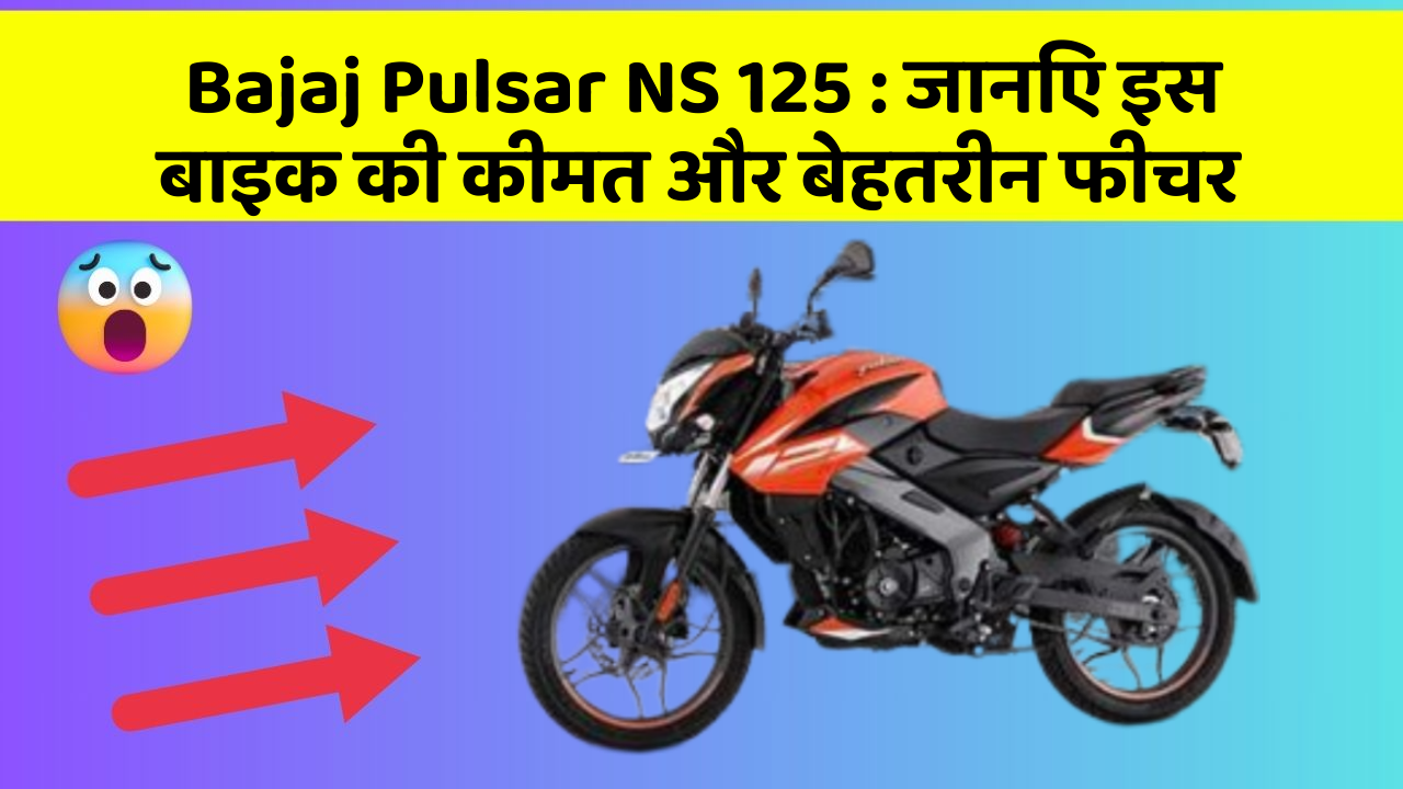 Bajaj Pulsar NS 125 : जानिए इस बाइक की कीमत और बेहतरीन फीचर