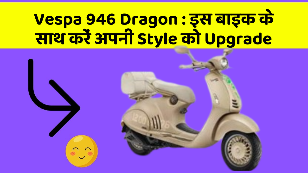 Vespa 946 Dragon: इस बाइक के साथ करें अपनी Style को Upgrade