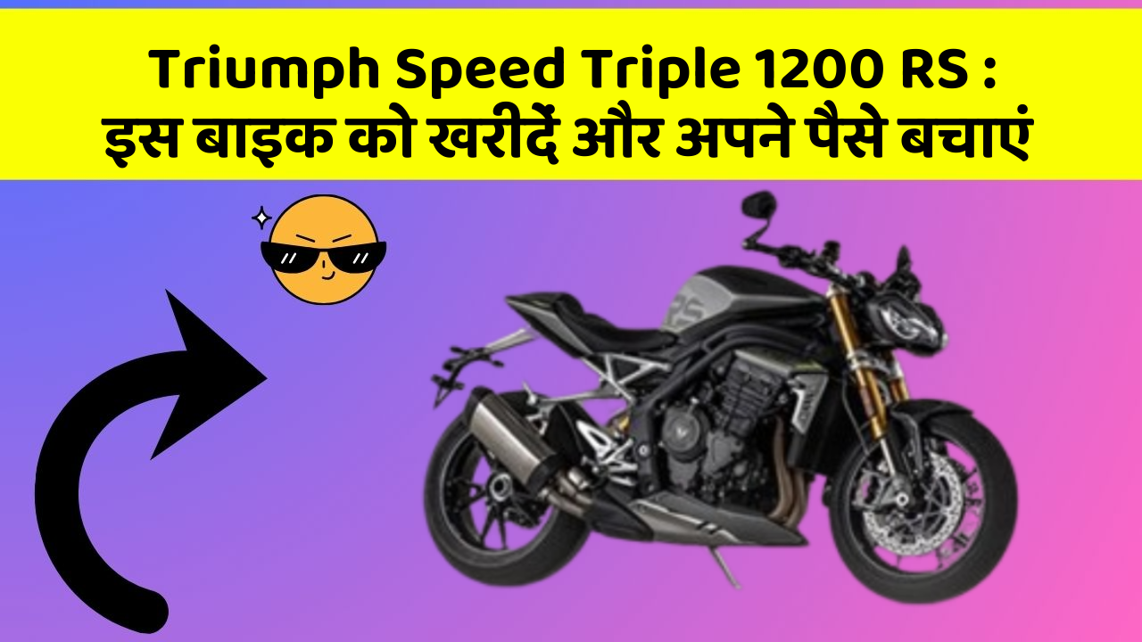 Triumph Speed Triple 1200 RS: इस बाइक को खरीदें और अपने पैसे बचाएं