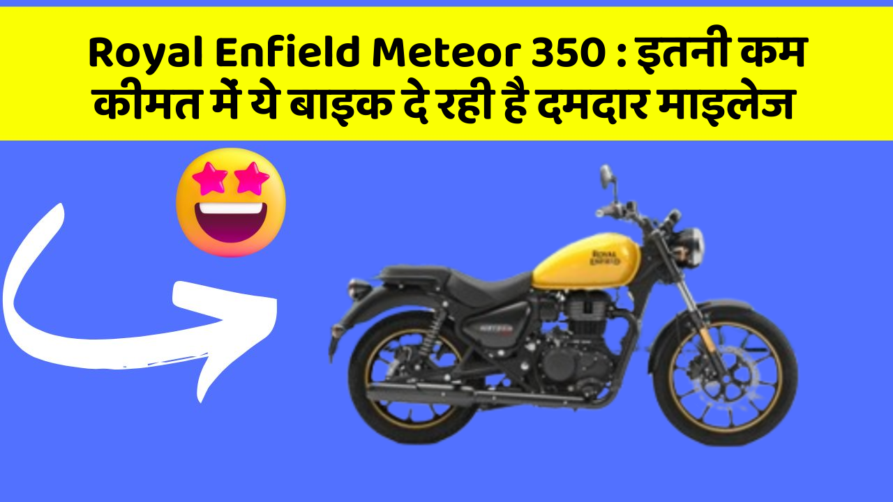 Royal Enfield Meteor 350: इतनी कम कीमत में ये बाइक दे रही है दमदार माइलेज