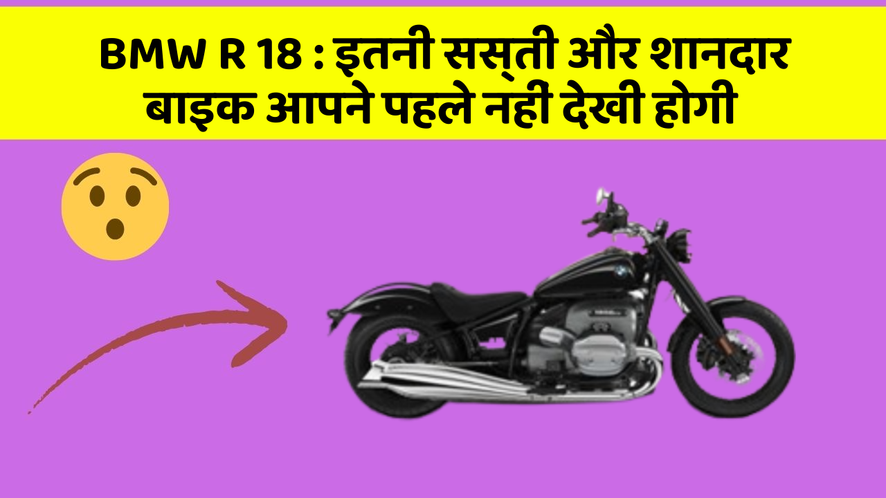 BMW R 18: इतनी सस्ती और शानदार बाइक आपने पहले नहीं देखी होगी