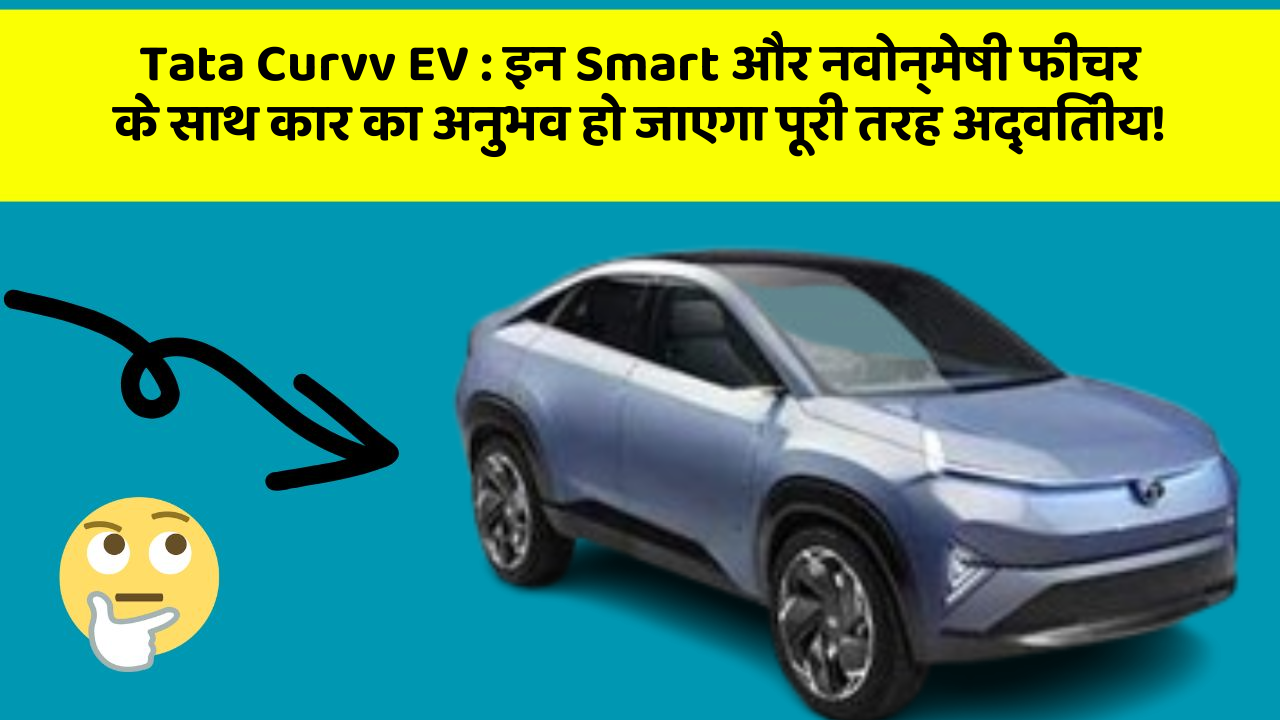 Tata Curvv EV: इन Smart और नवोन्मेषी फीचर के साथ कार का अनुभव हो जाएगा पूरी तरह अद्वितीय!