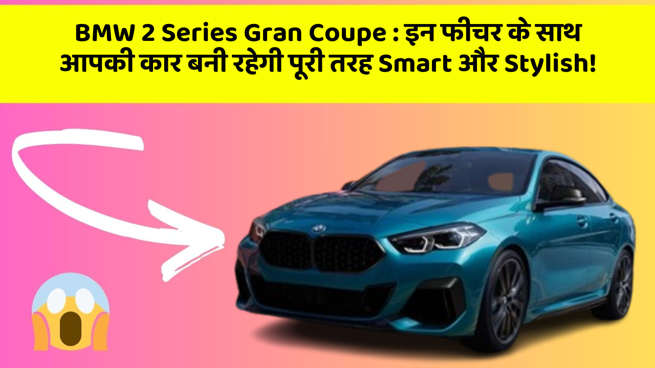 BMW 2 Series Gran Coupe: इन फीचर के साथ आपकी कार बनी रहेगी पूरी तरह Smart और Stylish!