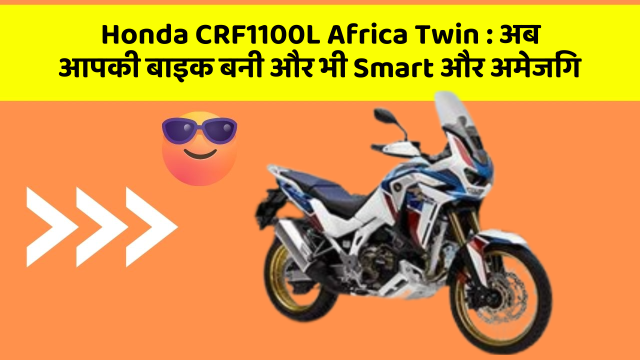 Honda CRF1100L Africa Twin: अब आपकी बाइक बनी और भी Smart और अमेजिंग