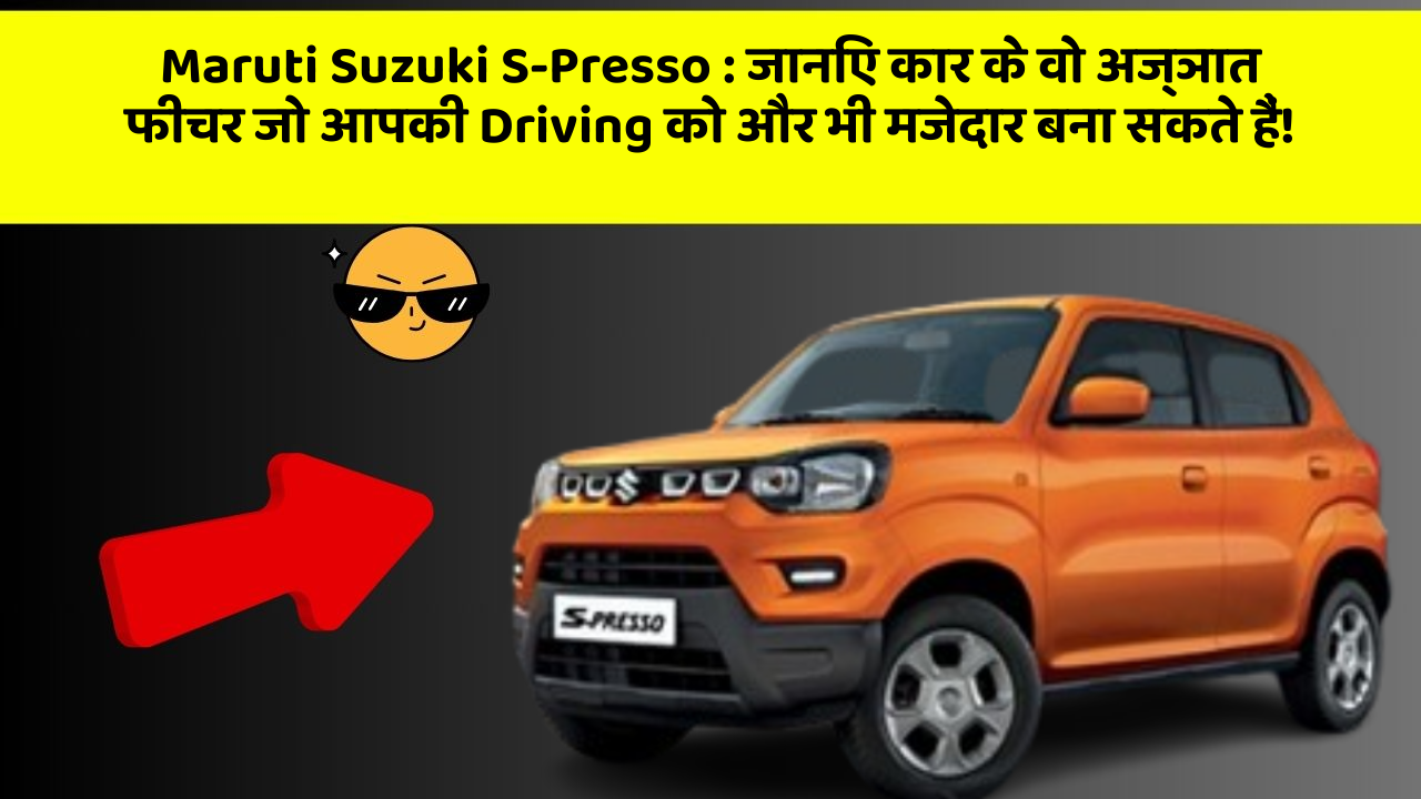 Maruti Suzuki S-Presso: जानिए कार के वो अज्ञात फीचर जो आपकी Driving को और भी मजेदार बना सकते हैं!