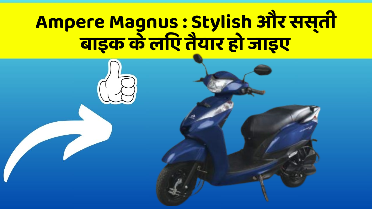 Ampere Magnus : Stylish और सस्ती बाइक के लिए तैयार हो जाइए