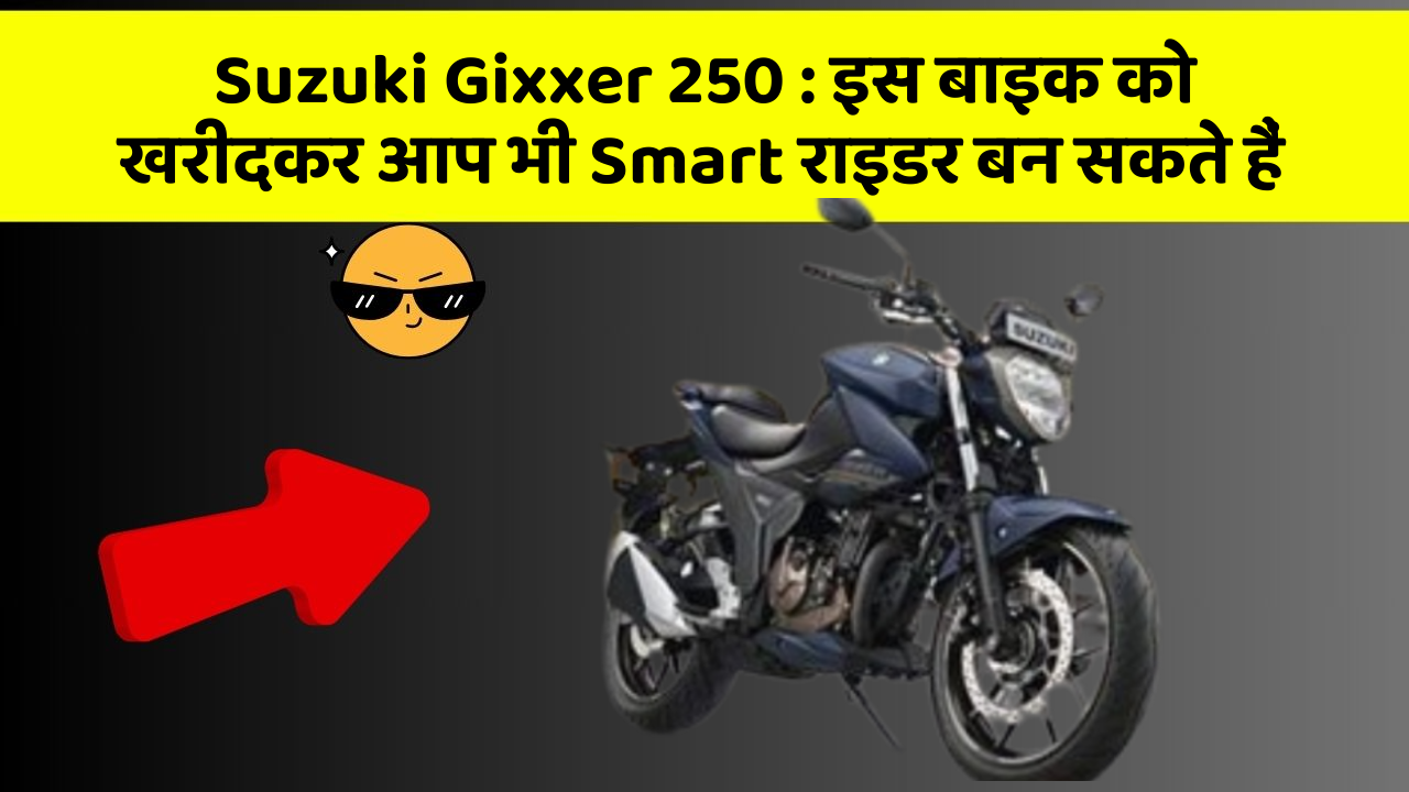 Suzuki Gixxer 250: इस बाइक को खरीदकर आप भी Smart राइडर बन सकते हैं