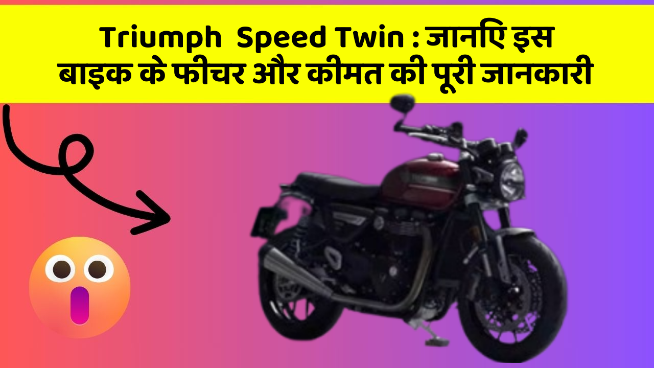 Triumph  Speed Twin : जानिए इस बाइक के फीचर और कीमत की पूरी जानकारी