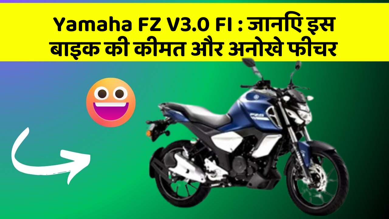 Yamaha FZ V3.0 FI: जानिए इस बाइक की कीमत और अनोखे फीचर