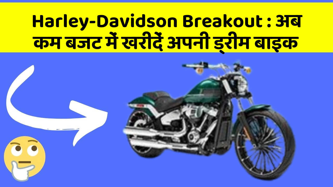 Harley-Davidson Breakout : अब कम बजट में खरीदें अपनी ड्रीम बाइक