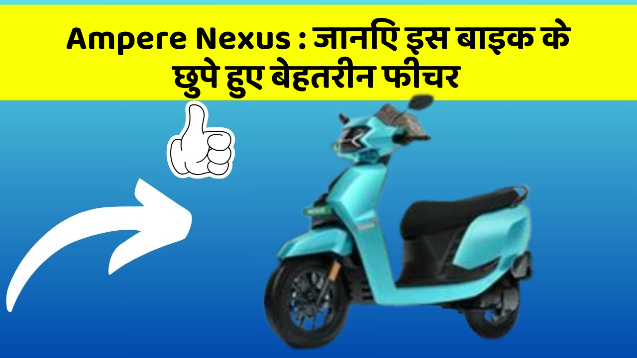 Ampere Nexus: जानिए इस बाइक के छुपे हुए बेहतरीन फीचर