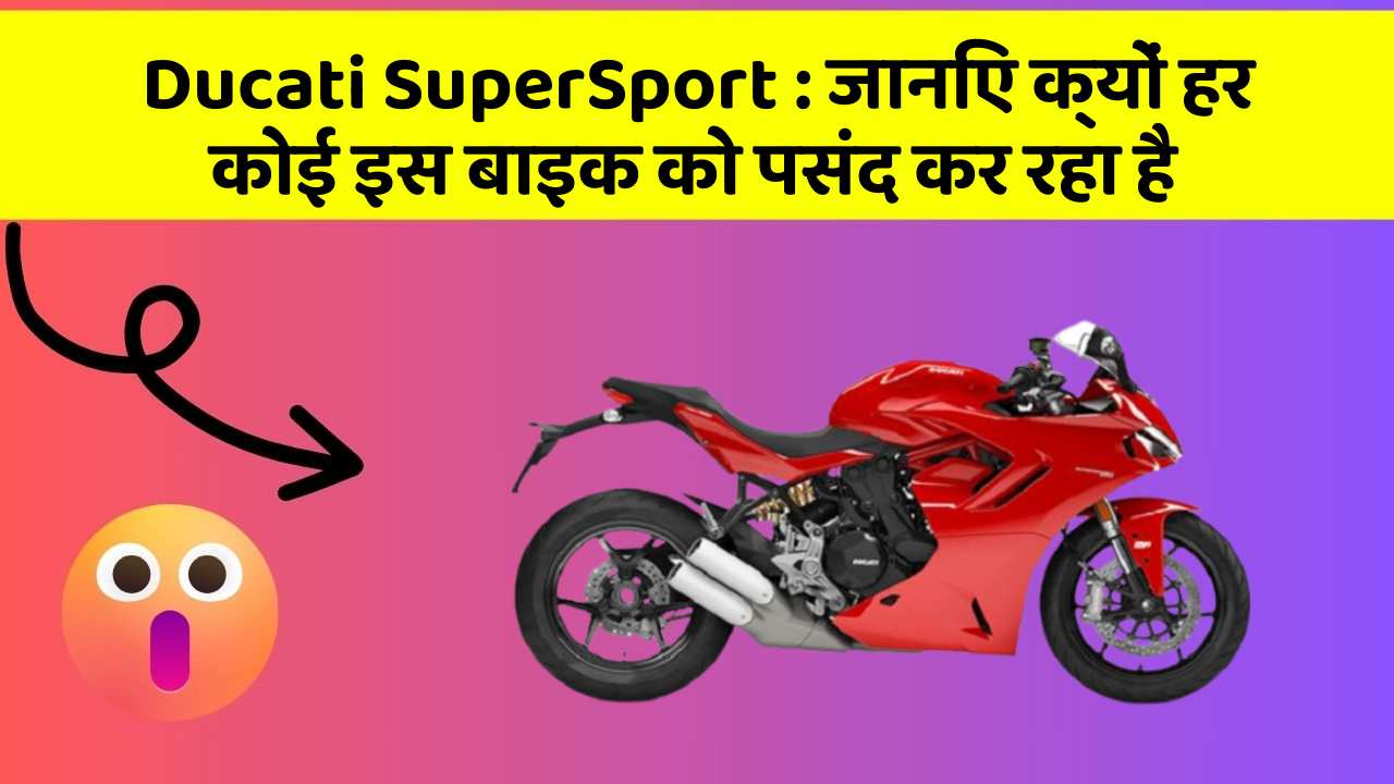 Ducati SuperSport: जानिए क्यों हर कोई इस बाइक को पसंद कर रहा है