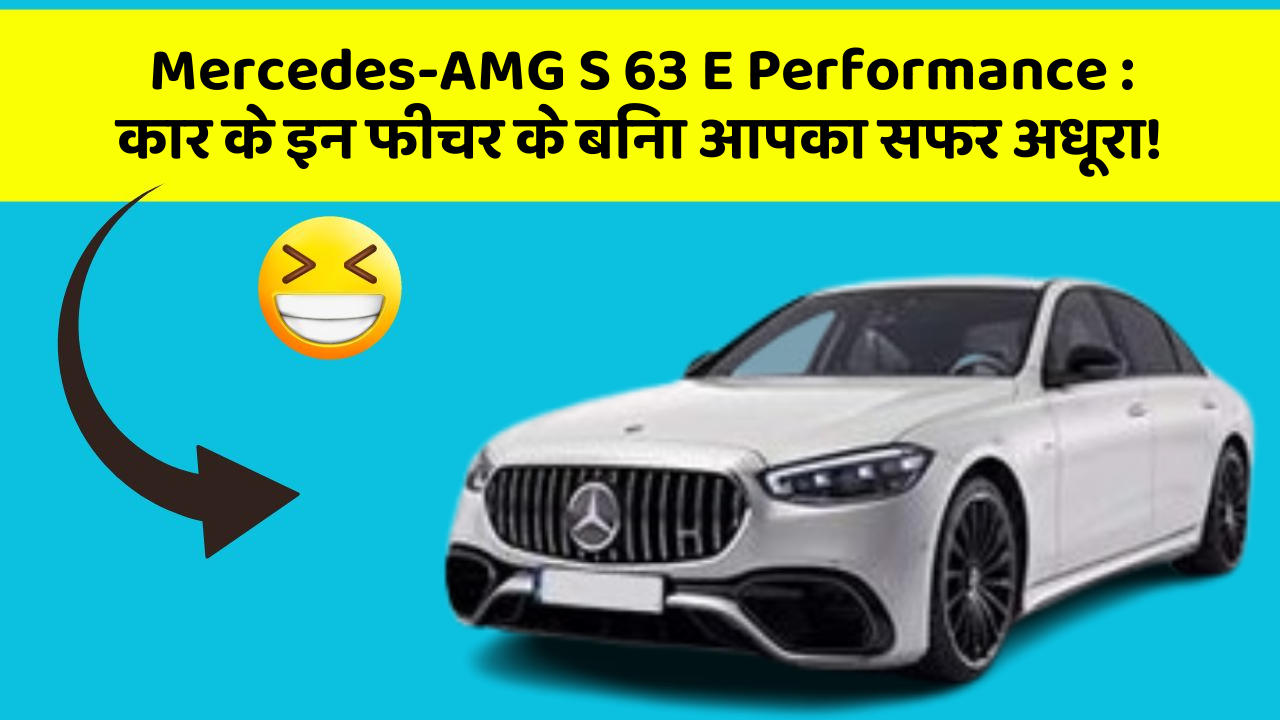 Mercedes-AMG S 63 E Performance : कार के इन फीचर के बिना आपका सफर अधूरा!