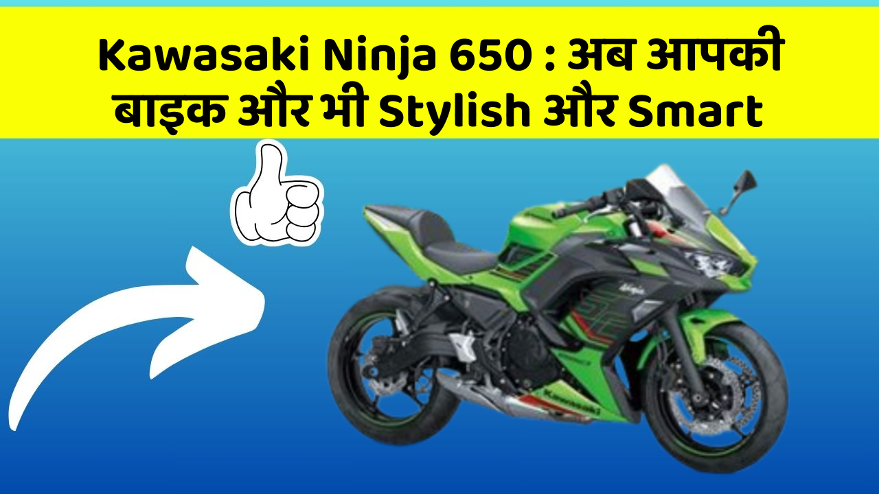 Kawasaki Ninja 650 : अब आपकी बाइक और भी Stylish और Smart