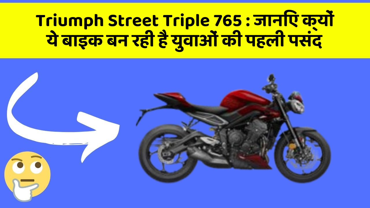 Triumph Street Triple 765 : जानिए क्यों ये बाइक बन रही है युवाओं की पहली पसंद