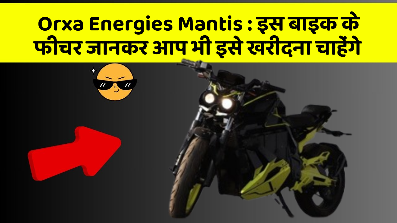 Orxa Energies Mantis: इस बाइक के फीचर जानकर आप भी इसे खरीदना चाहेंगे