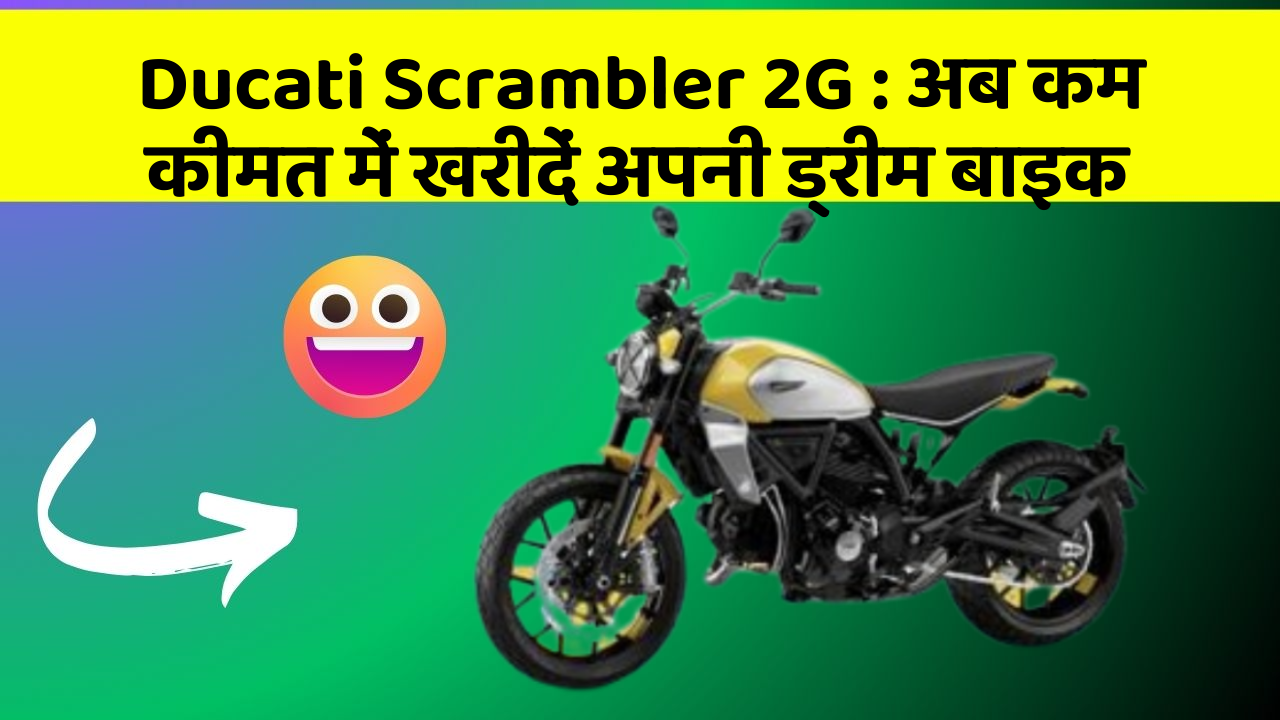Ducati Scrambler 2G : अब कम कीमत में खरीदें अपनी ड्रीम बाइक