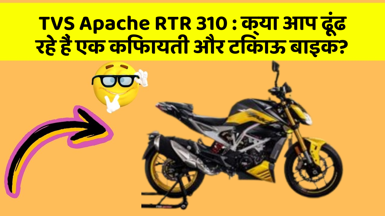 TVS Apache RTR 310: क्या आप ढूंढ रहे हैं एक किफायती और टिकाऊ बाइक?