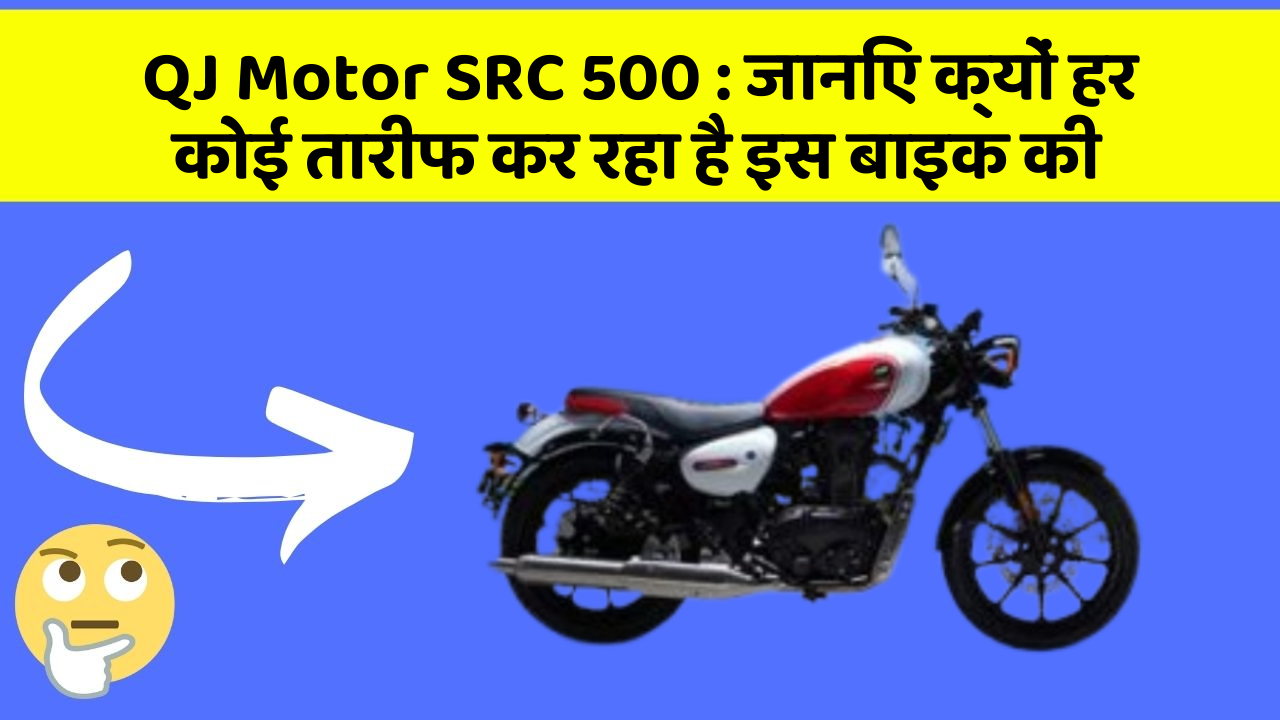QJ Motor SRC 500: जानिए क्यों हर कोई तारीफ कर रहा है इस बाइक की